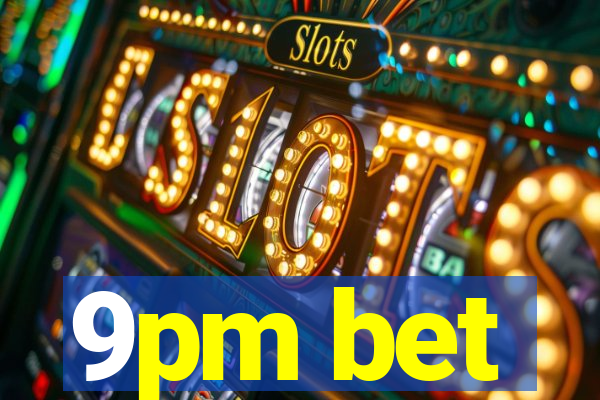 9pm bet